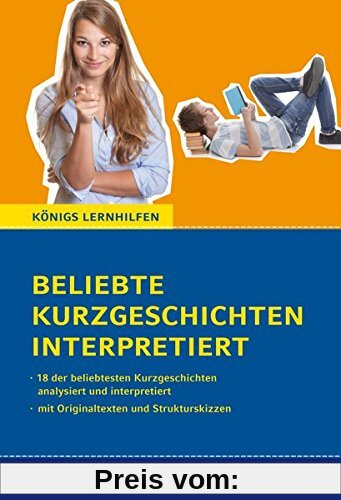 Beliebte Kurzgeschichten interpretiert. 18 der beliebtesten Kurzgeschichten des Deutschunterrichts interpretiert. Mit Originaltexten und Strukturskizzen (Königs Lernhilfen)